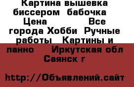 Картина вышевка биссером “бабочка“ › Цена ­ 18 000 - Все города Хобби. Ручные работы » Картины и панно   . Иркутская обл.,Саянск г.